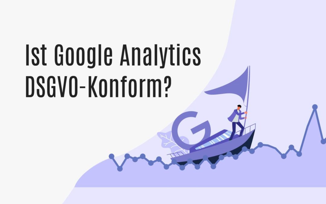 Ist Google Analytics DSGVO-Konform?