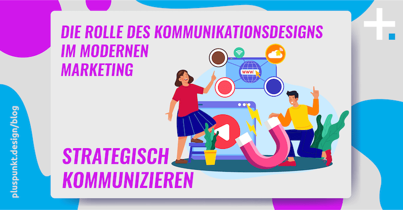 Strategisch kommunizieren: Die Rolle des Kommunikationsdesigns im modernen Marketing